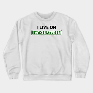 I live on Lackluster Ln Crewneck Sweatshirt